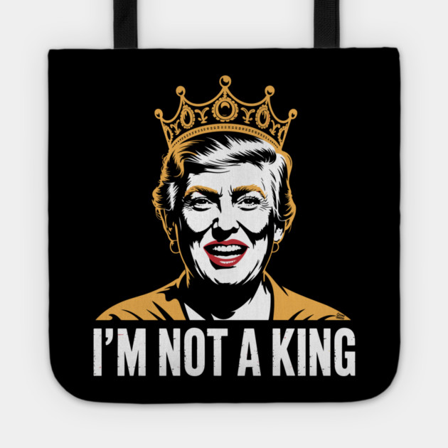 I’m Not a King – Bold Political Parody Tote by Cosmo Gazoo