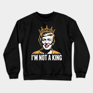 I’m Not a King – Bold Political Parody Crewneck Sweatshirt
