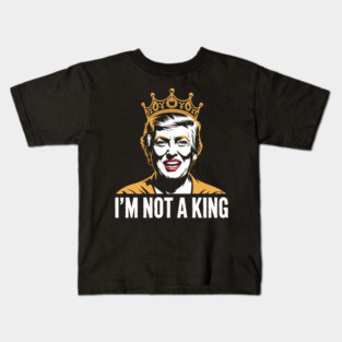 I’m Not a King – Bold Political Parody Kids T-Shirt