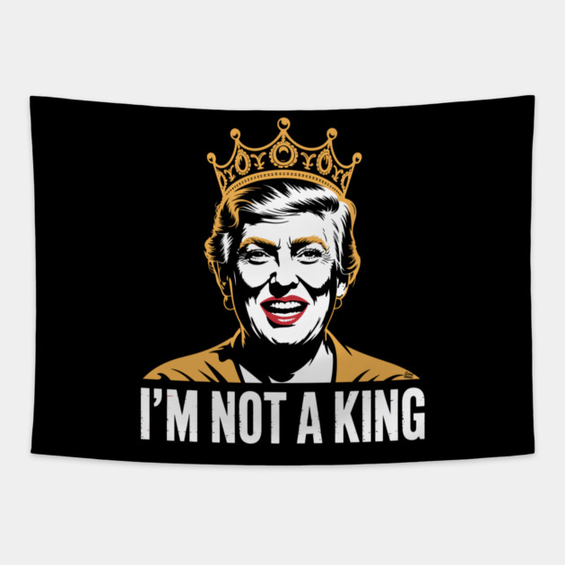 I’m Not a King – Bold Political Parody Tapestry by Cosmo Gazoo