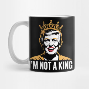 I’m Not a King – Bold Political Parody Mug