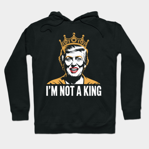 I’m Not a King – Bold Political Parody Hoodie by Cosmo Gazoo