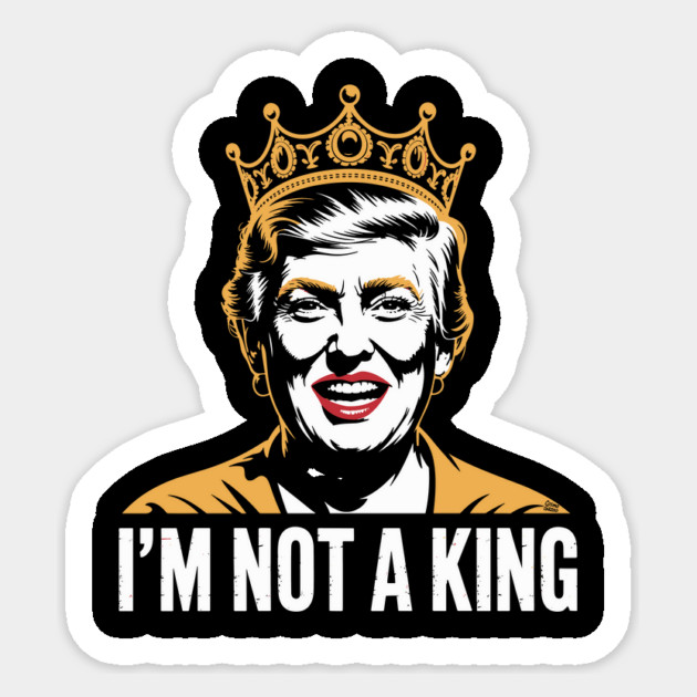 I’m Not a King – Bold Political Parody Sticker by Cosmo Gazoo