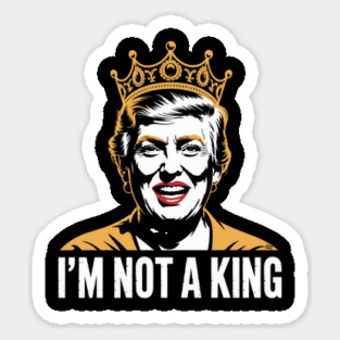 I’m Not a King – Bold Political Parody Magnet