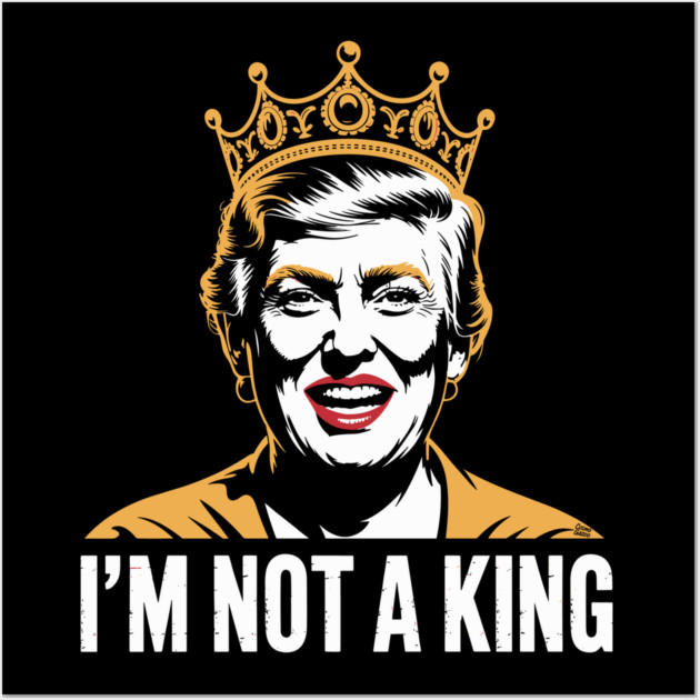 I’m Not a King – Bold Political Parody Wall Art by Cosmo Gazoo