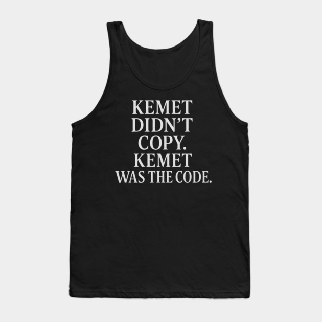 Kemet Didn't Copy. Kemet Was The Code. Tank Top by Adwoa's Store