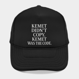 Kemet Didn't Copy. Kemet Was The Code. Hat
