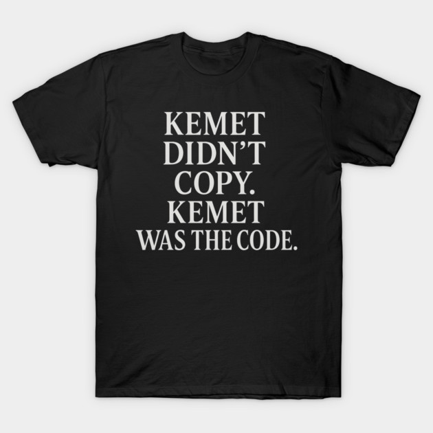 Kemet Didn't Copy. Kemet Was The Code. T-Shirt by Adwoa's Store