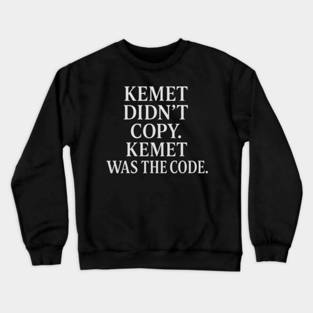 Kemet Didn't Copy. Kemet Was The Code. Crewneck Sweatshirt by Adwoa's Store