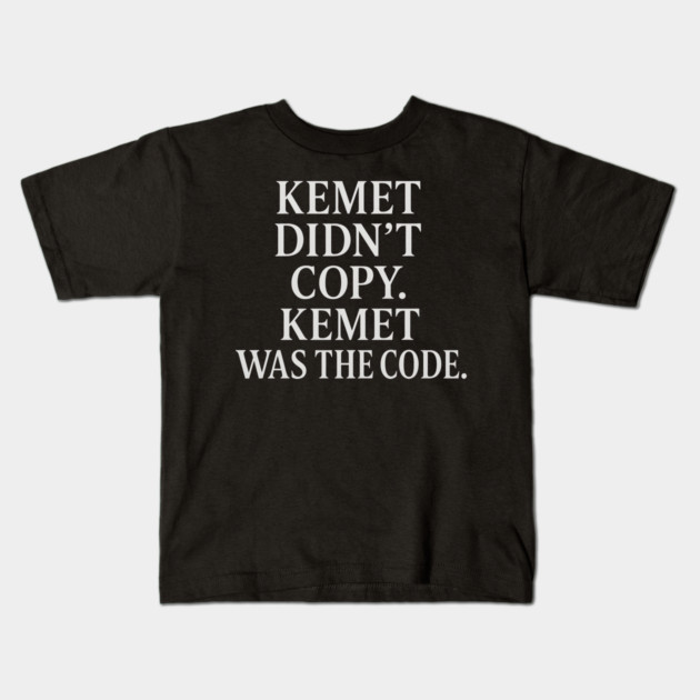 Kemet Didn't Copy. Kemet Was The Code. Kids T-Shirt by Adwoa's Store