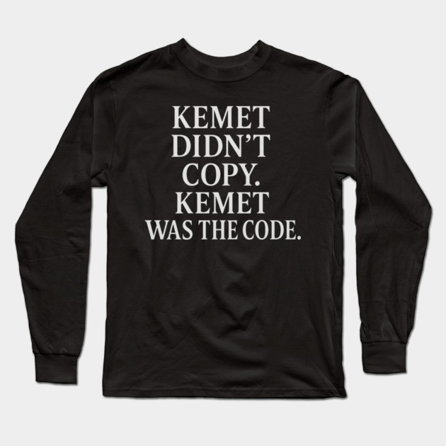 Kemet Didn't Copy. Kemet Was The Code. Long Sleeve T-Shirt by Adwoa's Store