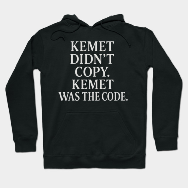 Kemet Didn't Copy. Kemet Was The Code. Hoodie by Adwoa's Store