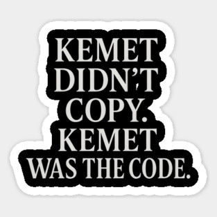 Kemet Didn't Copy. Kemet Was The Code. Sticker