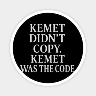 Kemet Didn't Copy. Kemet Was The Code. Magnet