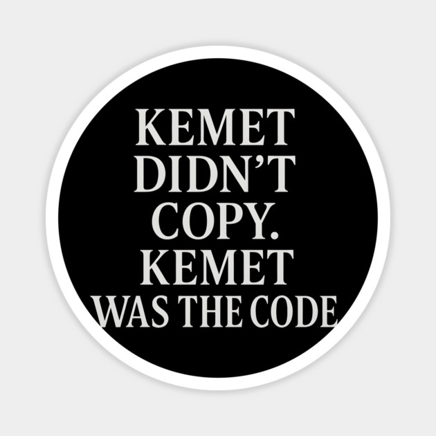 Kemet Didn't Copy. Kemet Was The Code. Magnet by Adwoa's Store
