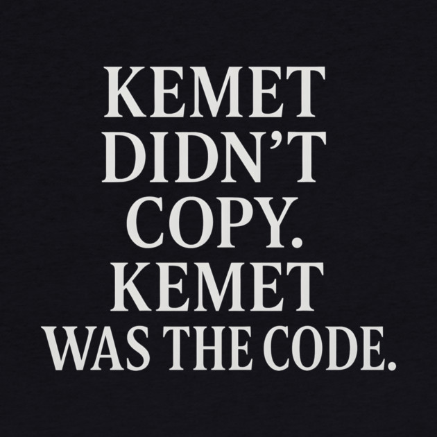 Kemet Didn't Copy. Kemet Was The Code. by Adwoa's Store