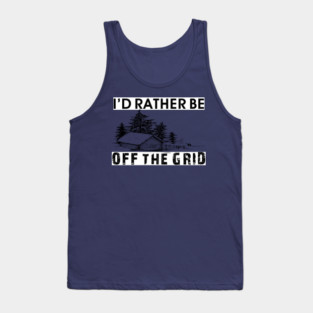 I'D Rather Be Off The Grid Prepper Cabin Camping Mountains Woods Survival Homestead Tank Top