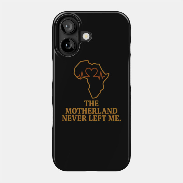 The Motherland Never Left Me Phone Case by Adwoa's Store