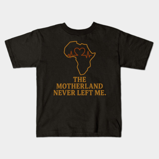 The Motherland Never Left Me Kids T-Shirt by Adwoa's Store
