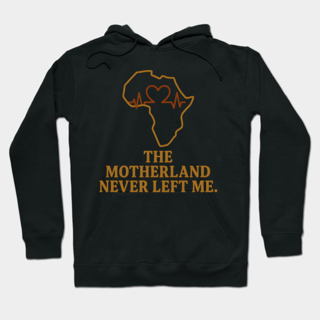 The Motherland Never Left Me Hoodie by Adwoa's Store