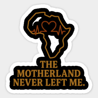 The Motherland Never Left Me Sticker