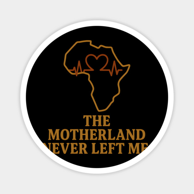 The Motherland Never Left Me Magnet by Adwoa's Store