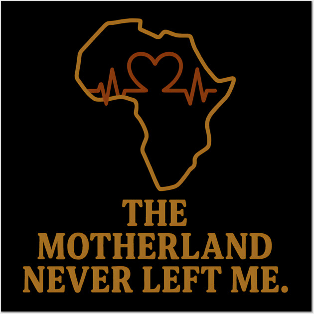 The Motherland Never Left Me Wall Art by Adwoa's Store