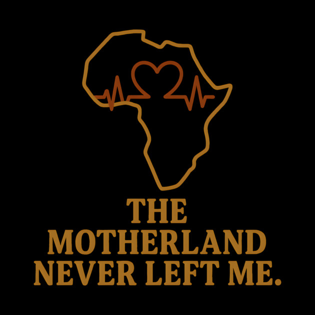 The Motherland Never Left Me by Adwoa's Store