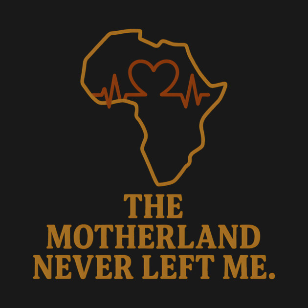The Motherland Never Left Me by Adwoa's Store