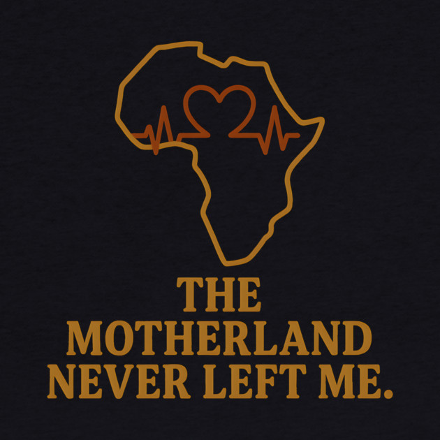 The Motherland Never Left Me by Adwoa's Store
