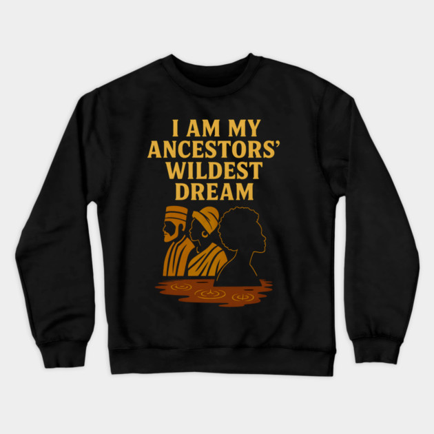 I Am My Ancestors' Wildest Dreams Crewneck Sweatshirt by Adwoa's Store