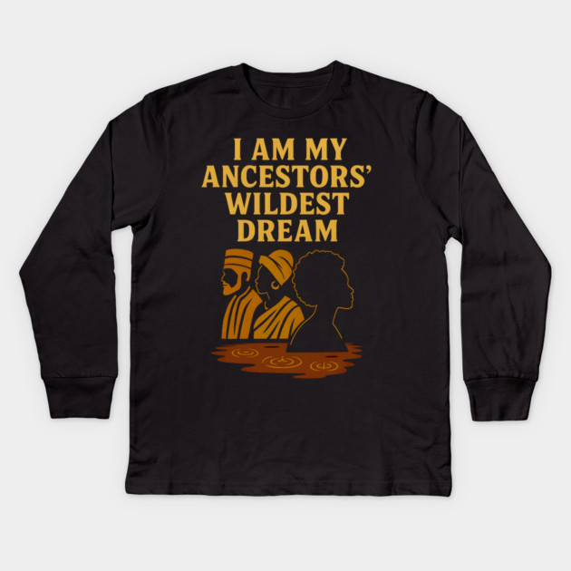 I Am My Ancestors' Wildest Dreams Kids Long Sleeve T-Shirt by Adwoa's Store
