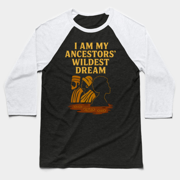 I Am My Ancestors' Wildest Dreams Baseball T-Shirt by Adwoa's Store