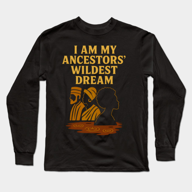 I Am My Ancestors' Wildest Dreams Long Sleeve T-Shirt by Adwoa's Store