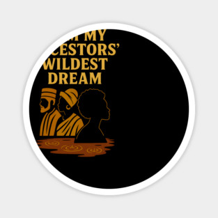 I Am My Ancestors' Wildest Dreams Magnet
