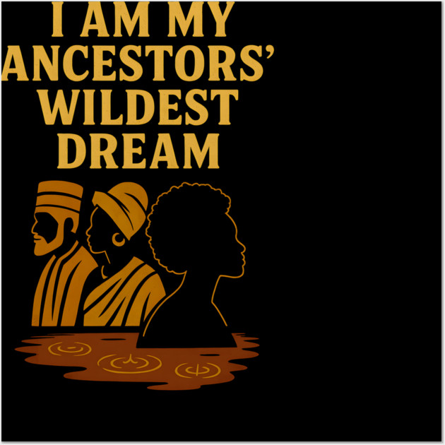 I Am My Ancestors' Wildest Dreams Wall Art by Adwoa's Store