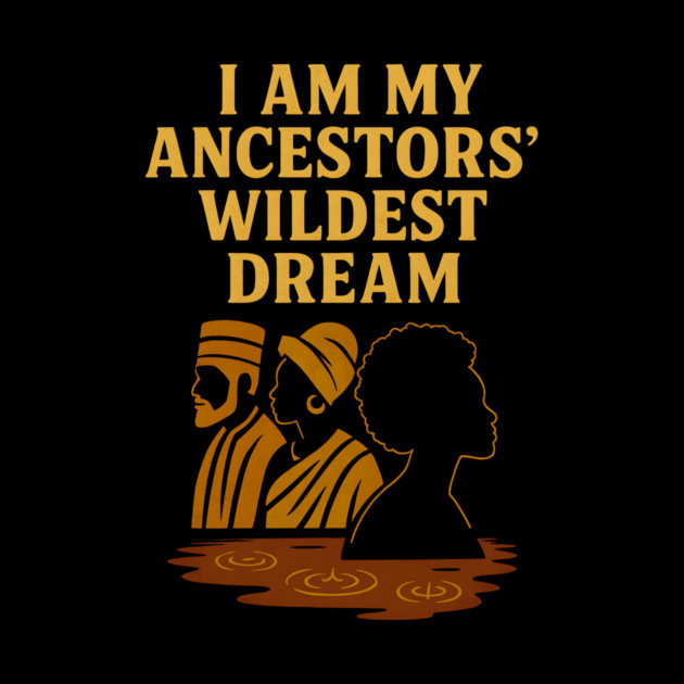 I Am My Ancestors' Wildest Dreams by Adwoa's Store