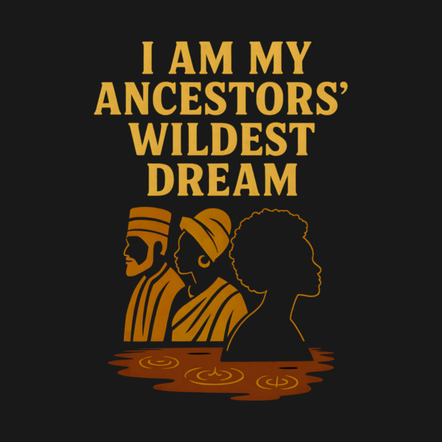 I Am My Ancestors' Wildest Dreams by Adwoa's Store