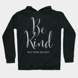 Be Kind - but take no shit Hoodie