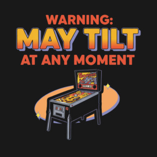 Warning: May Tilt At Any Moment - Pinball Gamer T-Shirt