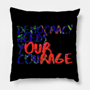 Democracy Needs Your Courage Pillow