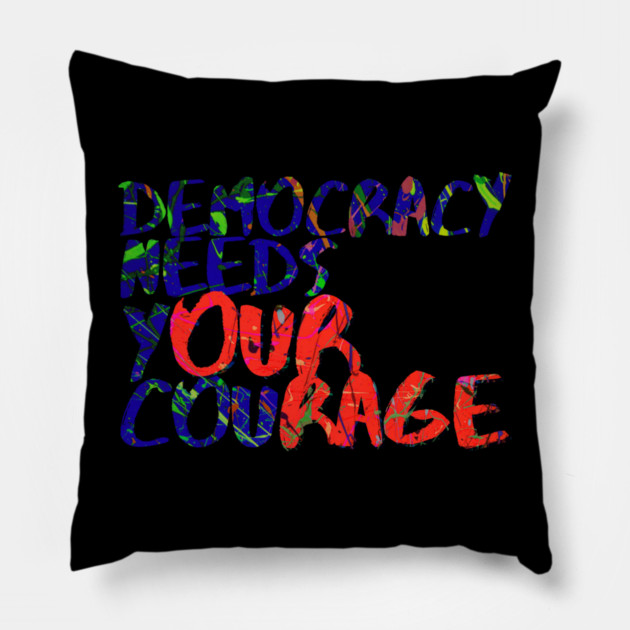 Democracy Needs Your Courage Pillow by casualteesinc