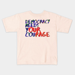 Democracy Needs Your Courage Kids T-Shirt