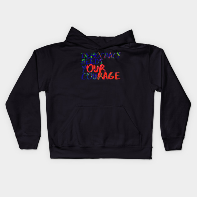 Democracy Needs Your Courage Kids Hoodie by casualteesinc