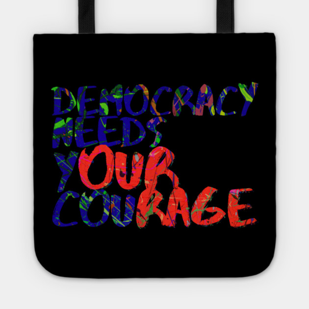 Democracy Needs Your Courage Tote by casualteesinc
