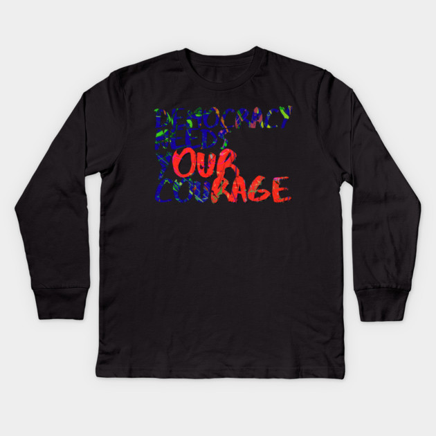 Democracy Needs Your Courage Kids Long Sleeve T-Shirt by casualteesinc