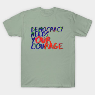 Democracy Needs Your Courage T-Shirt
