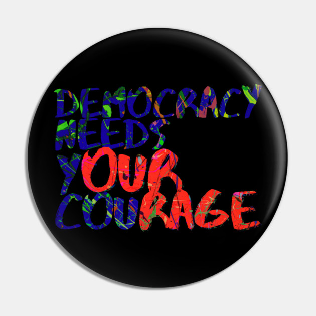 Democracy Needs Your Courage Pin by casualteesinc
