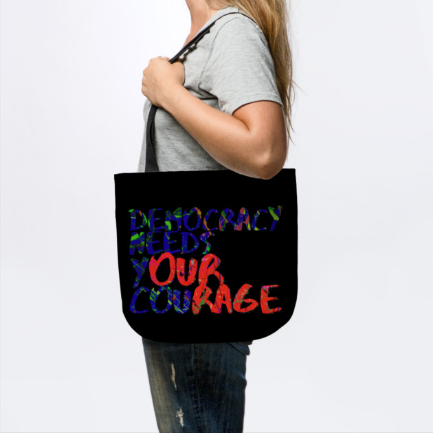 Democracy Needs Your Courage by casualteesinc