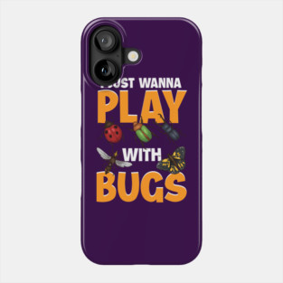 I Just Wanna Play with Bugs! Funny Insect Collector Gift Phone Case